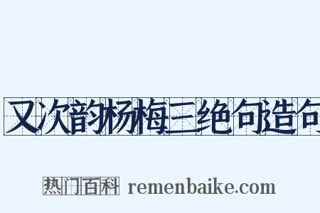 又次韵杨梅三绝句造句是什么意思的图片